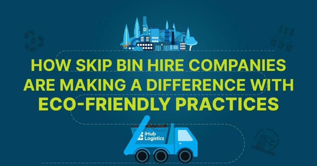 How Skip Bin Hire Companies Are Making a Difference with Eco-Friendly Practices